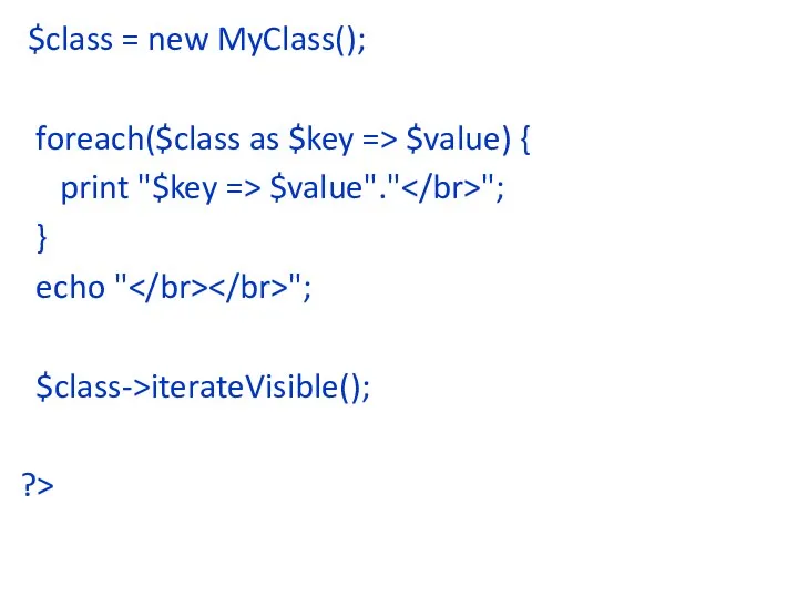 $class = new MyClass(); foreach($class as $key => $value) {