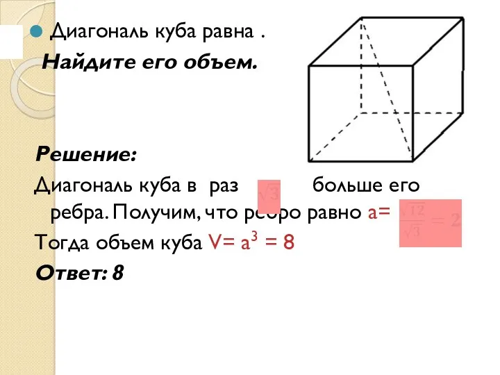 Диагональ куба равна . Найдите его объем. Решение: Диагональ куба в раз больше