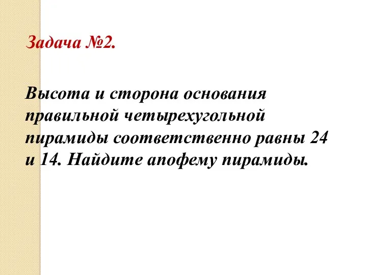 Задача №2. Высота и сторона основания правильной четырехугольной пирамиды соответственно равны 24 и