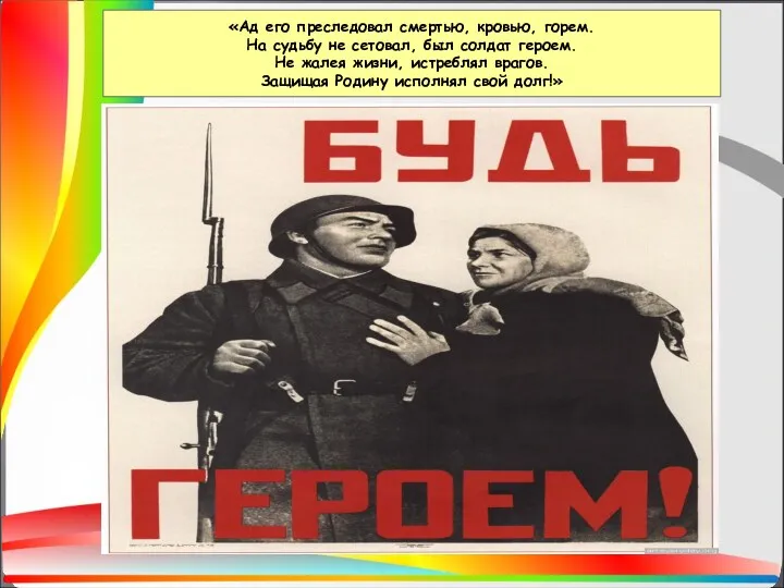 «Ад его преследовал смертью, кровью, горем. На судьбу не сетовал, был солдат героем.