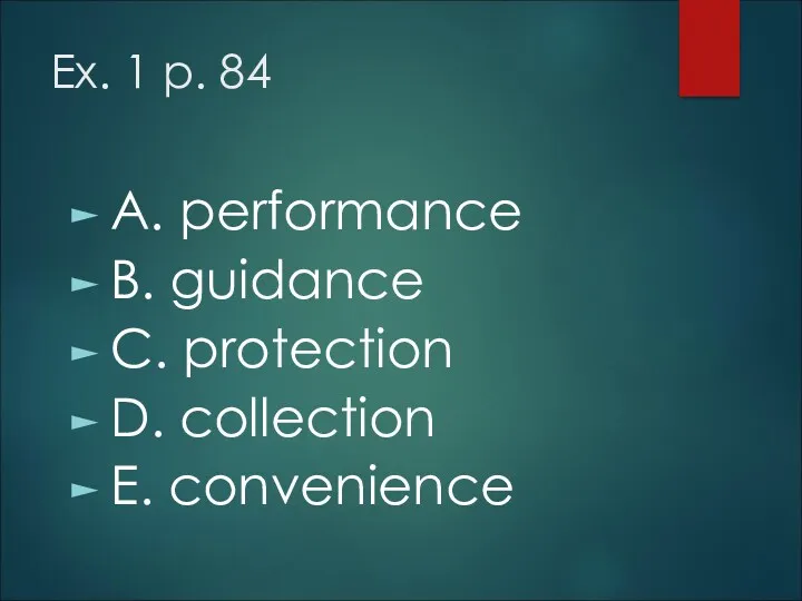 Ex. 1 p. 84 A. performance B. guidance C. protection D. collection E. convenience
