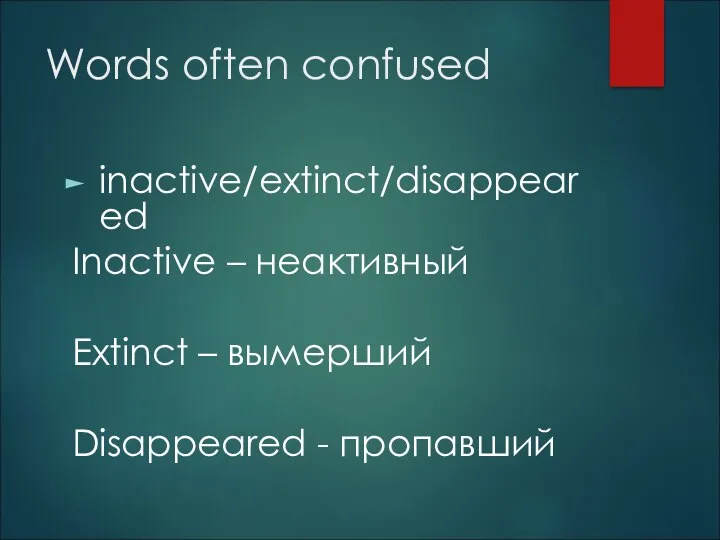 Words often confused inactive/extinct/disappeared Inactive – неактивный Extinct – вымерший Disappeared - пропавший