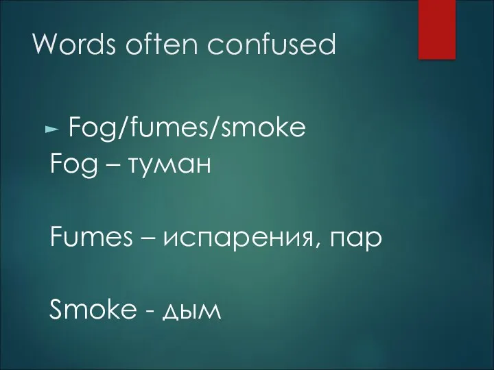 Words often confused Fog/fumes/smoke Fog – туман Fumes – испарения, пар Smoke - дым