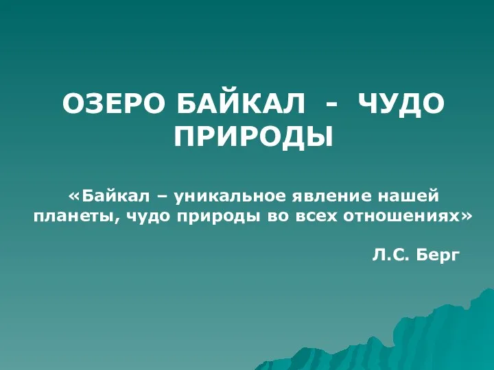 ОЗЕРО БАЙКАЛ - ЧУДО ПРИРОДЫ «Байкал – уникальное явление нашей планеты, чудо природы
