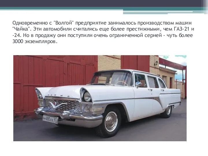 Одновременно с "Волгой" предприятие занималось производством машин "Чайка". Эти автомобили
