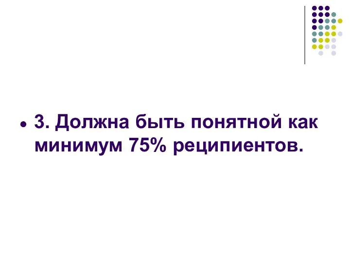 3. Должна быть понятной как минимум 75% реципиентов.