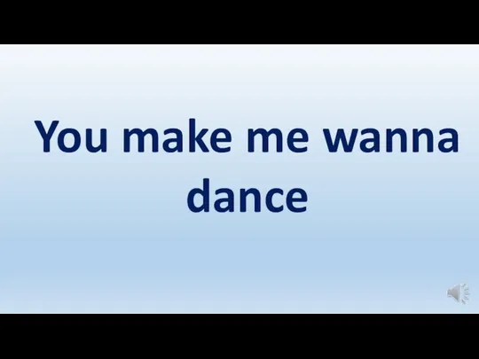 You make me wanna dance