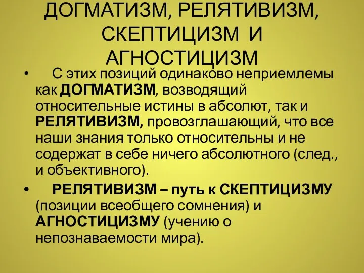 ДОГМАТИЗМ, РЕЛЯТИВИЗМ, СКЕПТИЦИЗМ И АГНОСТИЦИЗМ С этих позиций одинаково неприемлемы