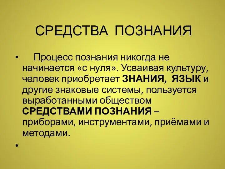 СРЕДСТВА ПОЗНАНИЯ Процесс познания никогда не начинается «с нуля». Усваивая