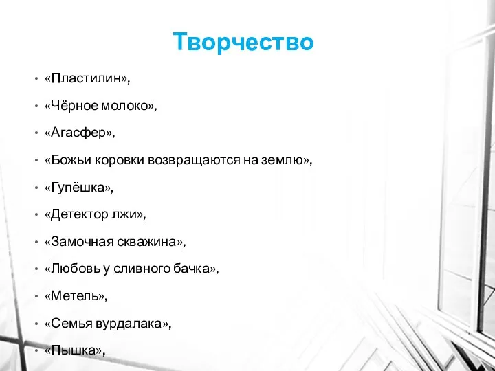 Творчество «Пластилин», «Чёрное молоко», «Агасфер», «Божьи коровки возвращаются на землю», «Гупёшка», «Детектор лжи»,