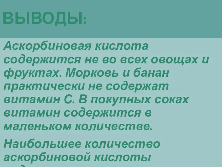 ВЫВОДЫ: Аскорбиновая кислота содержится не во всех овощах и фруктах.