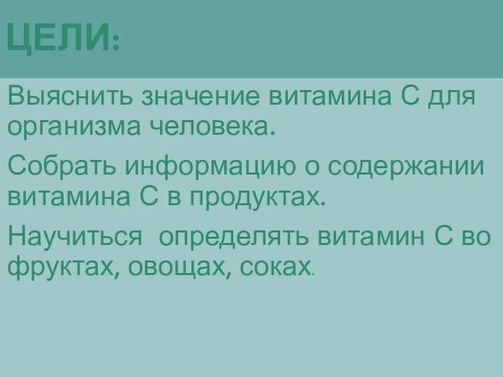 ЦЕЛИ: Выяснить значение витамина С для организма человека. Собрать информацию