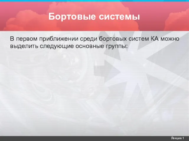 Бортовые системы В первом приближении среди бортовых систем КА можно выделить следующие основные группы: Лекция 1