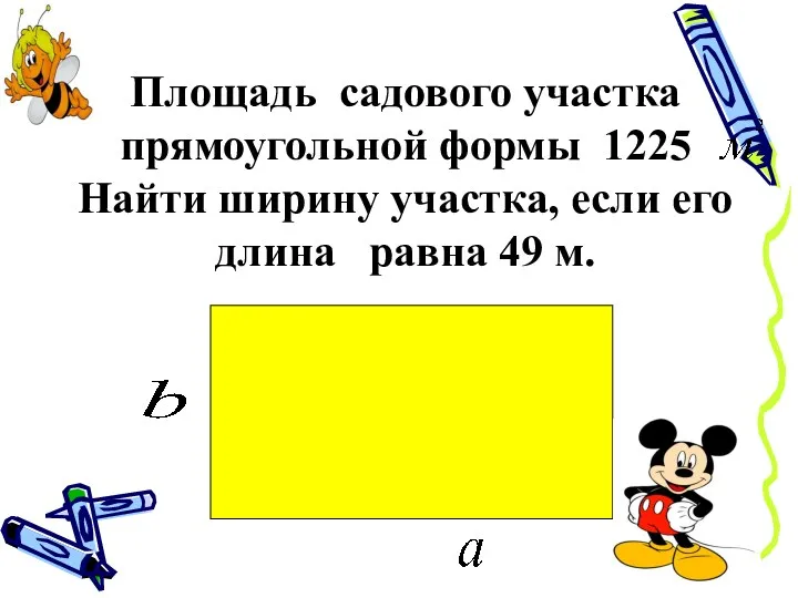 Площадь садового участка прямоугольной формы 1225 Найти ширину участка, если его длина равна 49 м.