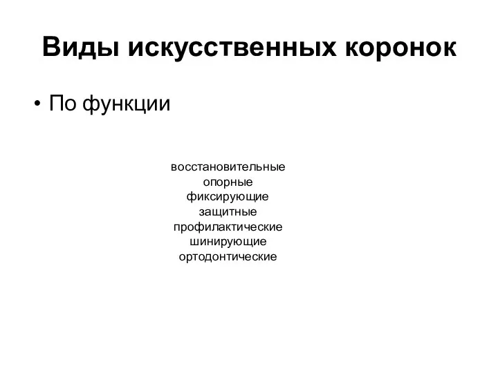 Виды искусственных коронок По функции восстановительные опорные фиксирующие защитные профилактические шинирующие ортодонтические