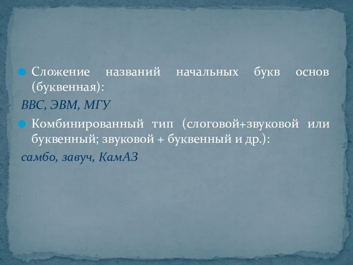 Сложение названий начальных букв основ (буквенная): ВВС, ЭВМ, МГУ Комбинированный тип (слоговой+звуковой или