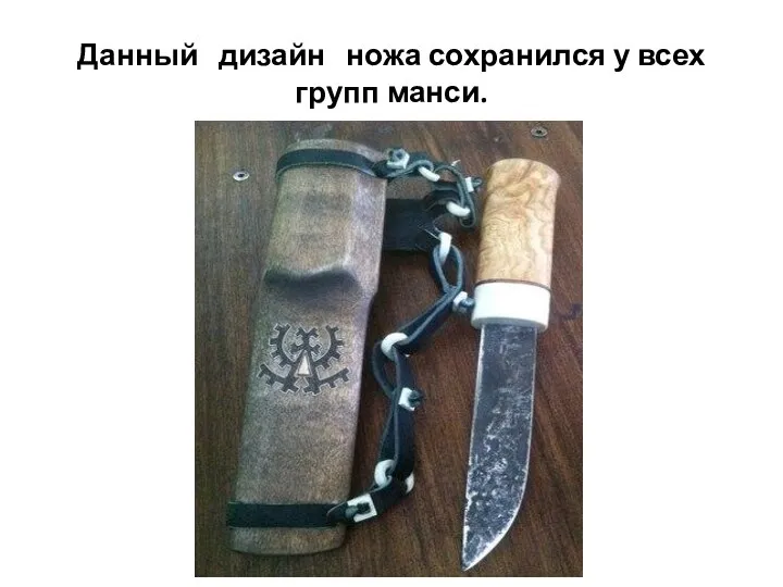 Данный дизайн ножа сохранился у всех групп манси.