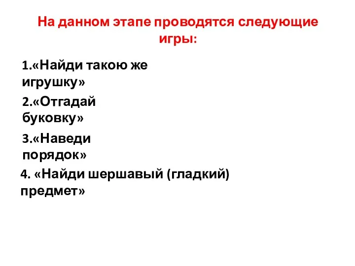 На данном этапе проводятся следующие игры: 1.«Найди такою же игрушку»