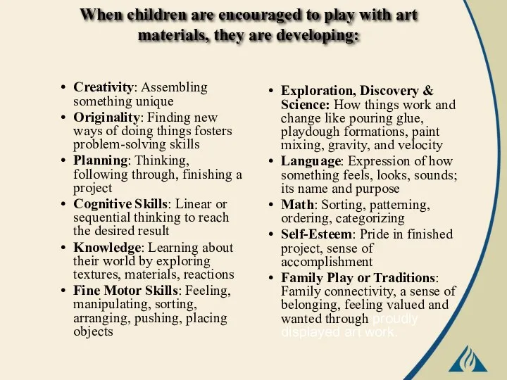 When children are encouraged to play with art materials, they are developing: Creativity: