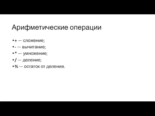 Арифметические операции + — сложение; - — вычитание; * —