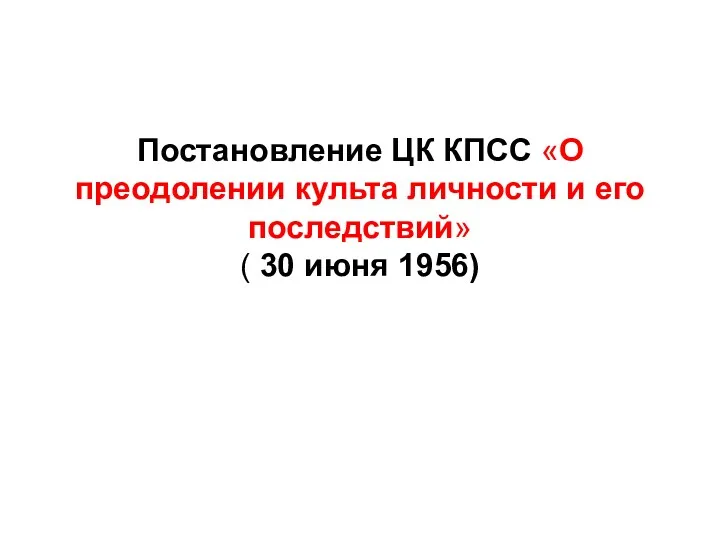 Постановление ЦК КПСС «О преодолении культа личности и его последствий» ( 30 июня 1956)