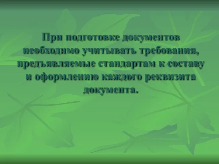 При подготовке документов необходимо учитывать требования, предъявляемые стандартам к составу и оформлению каждого реквизита документа.