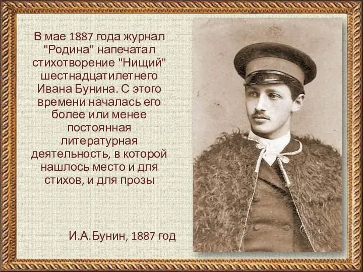 И.А.Бунин, 1887 год В мае 1887 года журнал "Родина" напечатал стихотворение "Нищий" шестнадцатилетнего