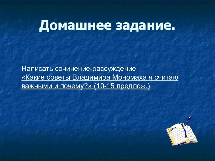 Домашнее задание. Написать сочинение-рассуждение «Какие советы Владимира Мономаха я считаю важными и почему?» (10-15 предлож.)