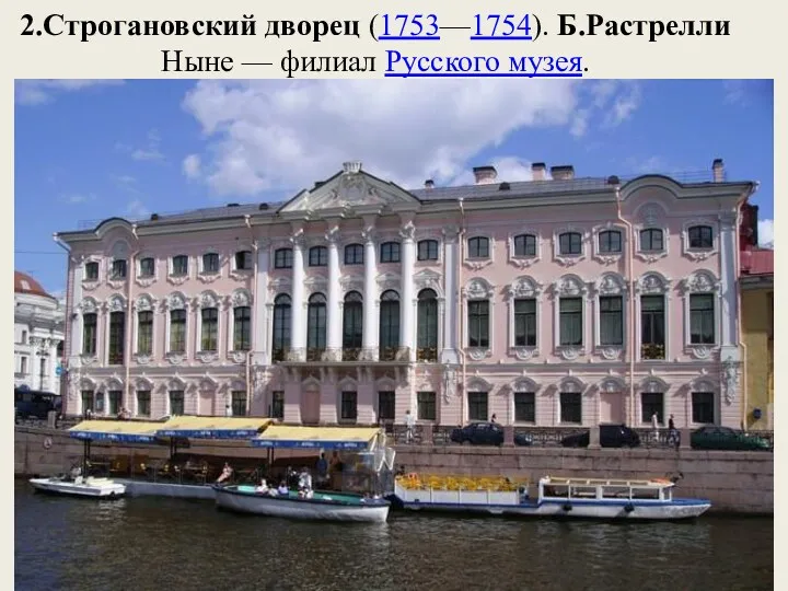 2.Строгановский дворец (1753—1754). Б.Растрелли Ныне — филиал Русского музея.