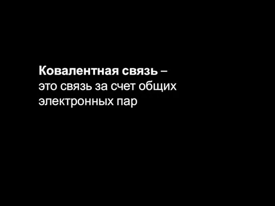 Ковалентная связь – это связь за счет общих электронных пар