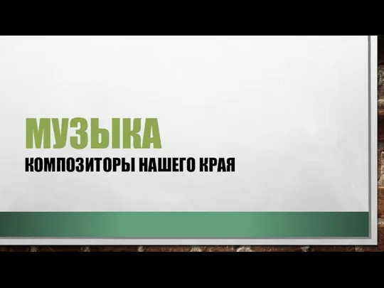 МУЗЫКА КОМПОЗИТОРЫ НАШЕГО КРАЯ