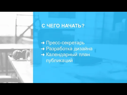Пресс-секретарь Разработка дизайна Календарный план публикаций С ЧЕГО НАЧАТЬ?