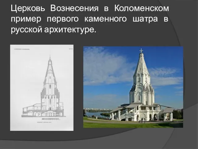 Церковь Вознесения в Коломенском пример первого каменного шатра в русской архитектуре.