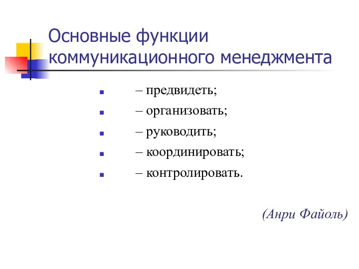 Основные функции коммуникационного менеджмента – предвидеть; – организовать; – руководить; – координировать; – контролировать. (Анри Файоль)