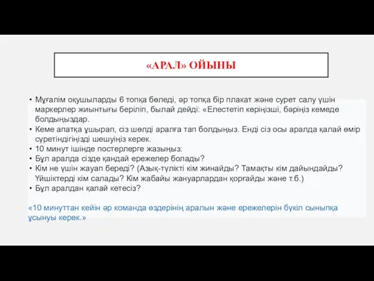 «АРАЛ» ОЙЫНЫ Мұғалім оқушыларды 6 топқа бөледі, әр топқа бір