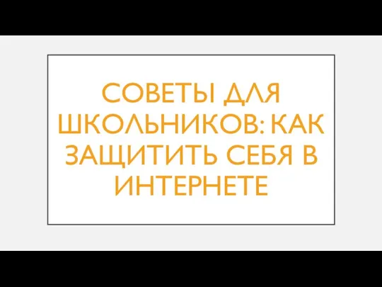 СОВЕТЫ ДЛЯ ШКОЛЬНИКОВ: КАК ЗАЩИТИТЬ СЕБЯ В ИНТЕРНЕТЕ