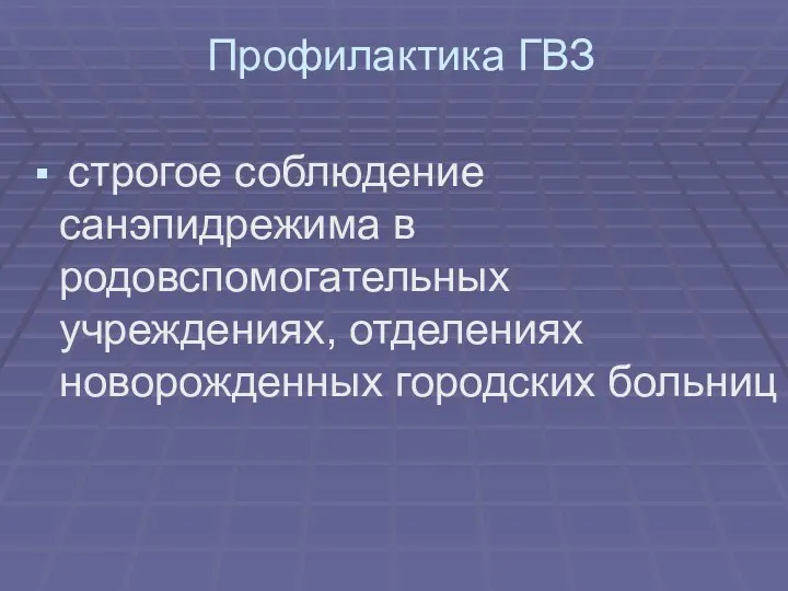 Профилактика ГВЗ строгое соблюдение санэпидрежима в родовспомогательных учреждениях, отделениях новорожденных городских больниц