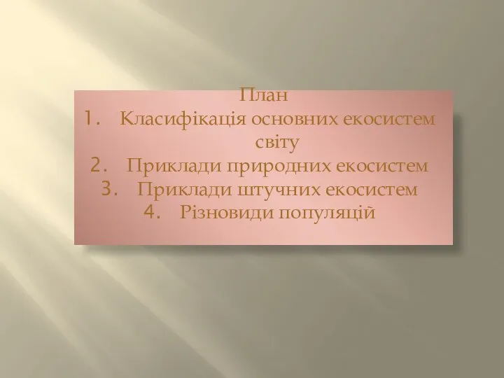 План Класифікація основних екосистем світу Приклади природних екосистем Приклади штучних екосистем Різновиди популяцій