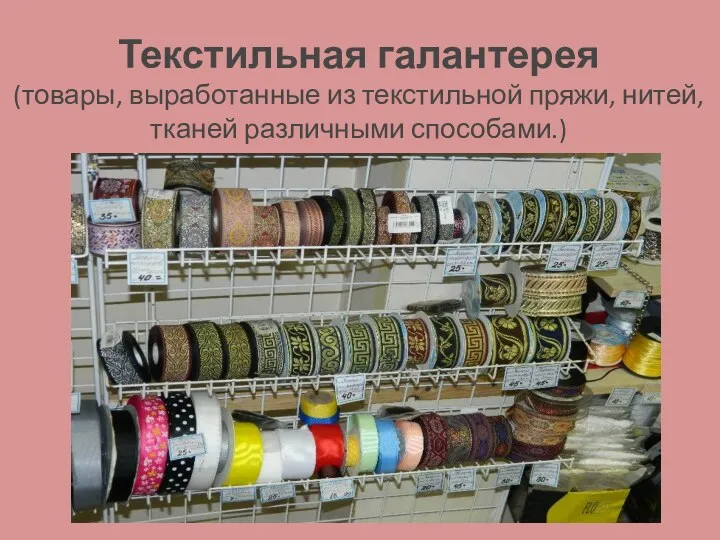 Текстильная галантерея (товары, выработанные из текстильной пряжи, нитей, тканей различными способами.)