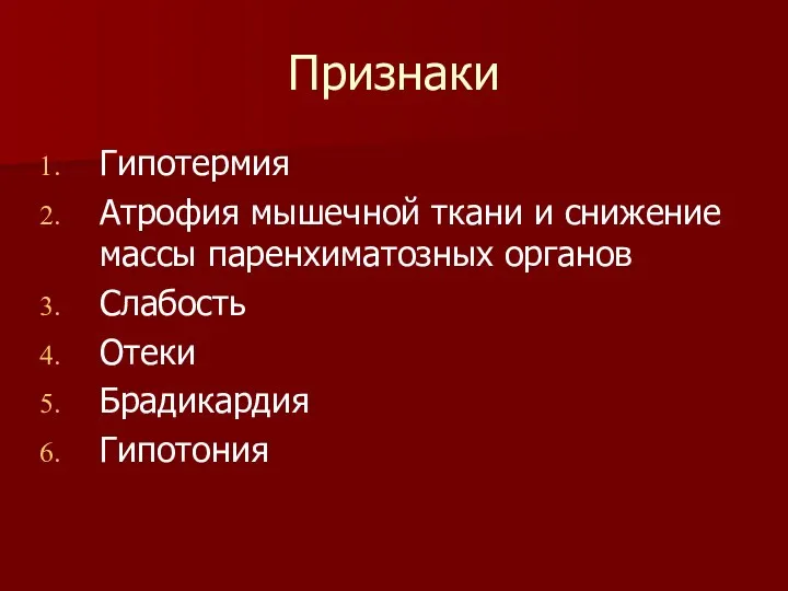 Признаки Гипотермия Атрофия мышечной ткани и снижение массы паренхиматозных органов Слабость Отеки Брадикардия Гипотония