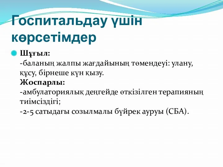 Госпитальдау үшін көрсетімдер Шұғыл: -баланың жалпы жағдайының төмендеуі: улану, құсу, бірнеше күн қызу.