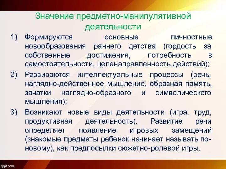 Значение предметно-манипулятивной деятельности Формируются основные личностные новообразования раннего детства (гордость