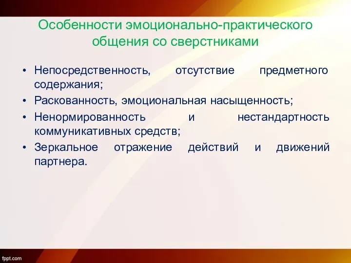 Особенности эмоционально-практического общения со сверстниками Непосредственность, отсутствие предметного содержания; Раскованность,