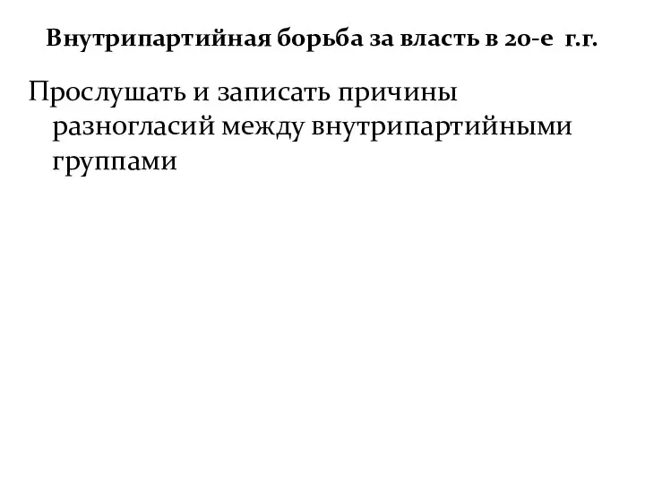 Внутрипартийная борьба за власть в 20-е г.г. Прослушать и записать причины разногласий между внутрипартийными группами