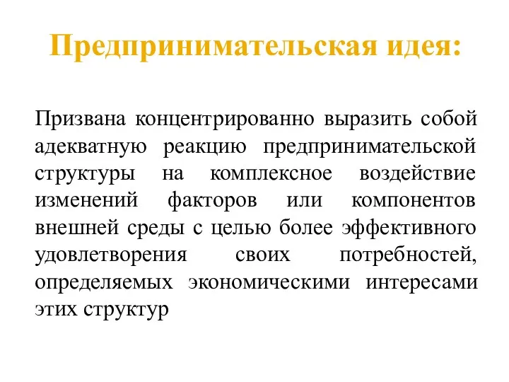 Предпринимательская идея: Призвана концентрированно выразить собой адекватную реакцию предпринимательской структуры