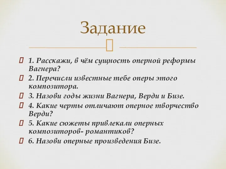 1. Расскажи, в чём сущность оперной реформы Вагне­ра? 2. Перечисли