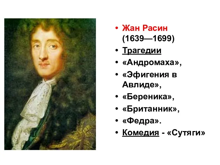 Жан Расин (1639—1699) Трагедии «Андромаха», «Эфигения в Авлиде», «Береника», «Британник», «Федра». Комедия - «Сутяги»