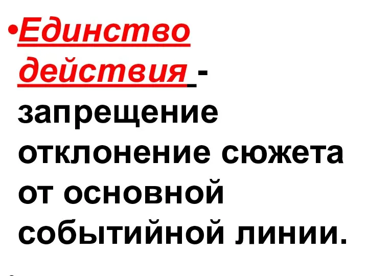 Единство действия - запрещение отклонение сюжета от основной событийной линии.