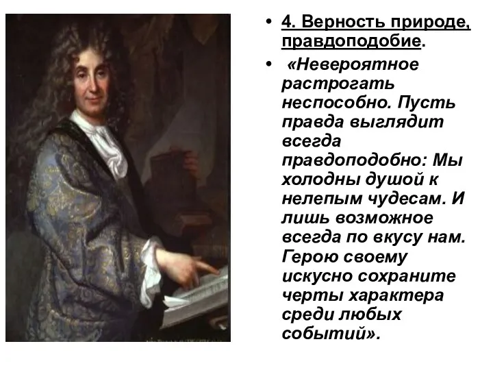 4. Верность природе, правдоподобие. «Невероятное растрогать неспособно. Пусть правда выглядит всегда правдоподобно: Мы