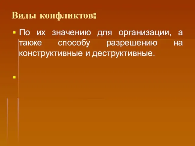 Виды конфликтов: По их значению для организации, а также способу разрешению на конструктивные и деструктивные.